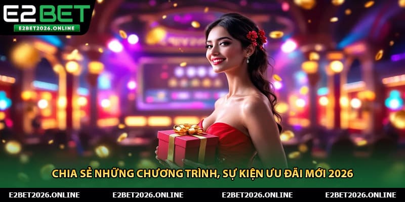 Chia sẻ những chương trình, sự kiện ưu đãi mới 2026